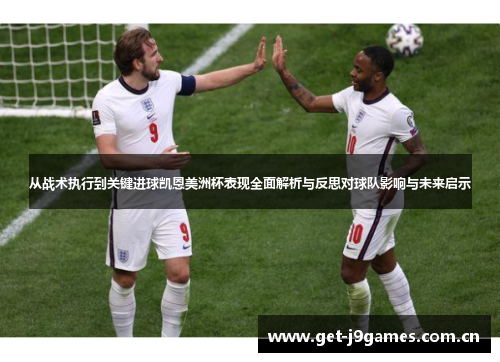 从战术执行到关键进球凯恩美洲杯表现全面解析与反思对球队影响与未来启示