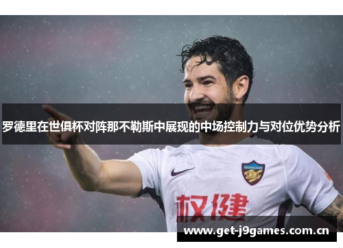 罗德里在世俱杯对阵那不勒斯中展现的中场控制力与对位优势分析
